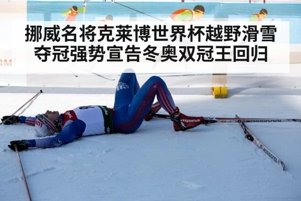 挪威名将克莱博世界杯越野滑雪夺冠强势宣告冬奥双冠王回归
